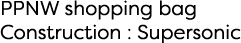 PPNW shopping bag Construction : Supersonic