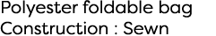 Polyester foldable bag Construction : Sewn