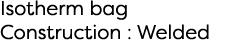 Isotherm bag Construction : Welded
