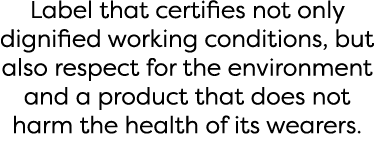Label that certifies not only dignified working conditions, but also respect for the environment and a product that d...