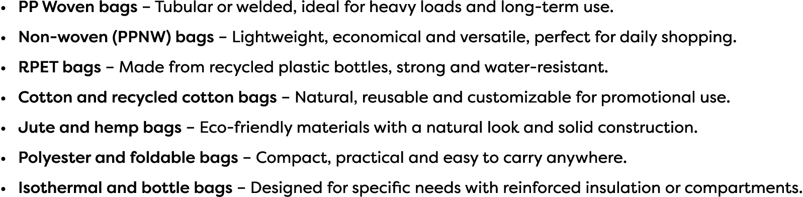 • PP Woven bags – Tubular or welded, ideal for heavy loads and long term use. • Non woven (PPNW) bags – Lightweight, ...