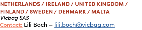 Netherlands / Ireland / United Kingdom / Finland / Sweden / Denmark / Malta Vicbag SAS Contact: Lili Boch — lili.boch...
