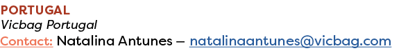 PORTUGAL Vicbag Portugal Contact: Natalina Antunes — natalinaantunes@vicbag.com