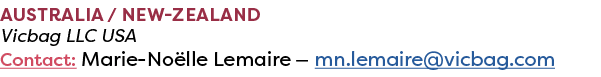 AUSTRALIA / NEW ZEALAND Vicbag LLC USA Contact: Marie No lle Lemaire — mn.lemaire@vicbag.com